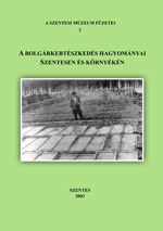 Bolgárkertészkedés hagyományai Szentesen és környékén - könyvborító (2004)